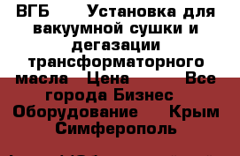 ВГБ-1000 Установка для вакуумной сушки и дегазации трансформаторного масла › Цена ­ 111 - Все города Бизнес » Оборудование   . Крым,Симферополь